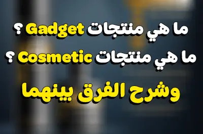ما هي منتجات Gadget ؟ ما هي منتجات Cosmetic ؟