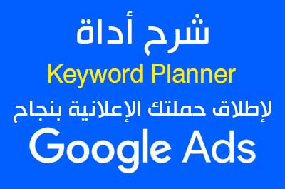دليلك الشامل لشرح أداة Keyword Planner لإطلاق حملتك الإعلانية بنجاح